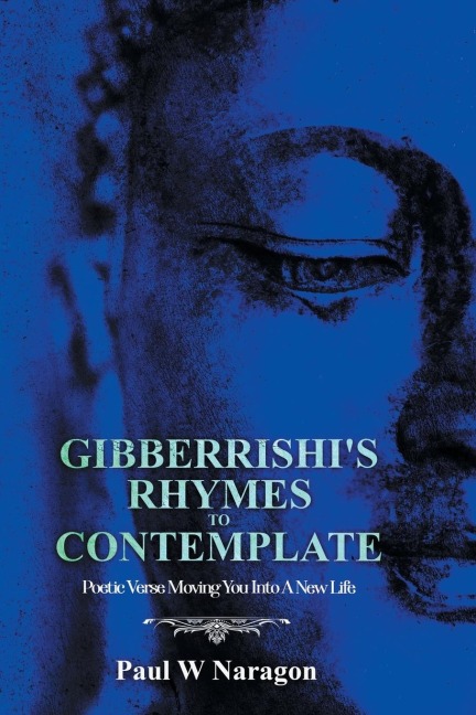 Gibberrishis Rhymes to Contemplate: Poetic Verse Moving You into a New Life