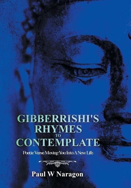 Gibberrishis Rhymes to Contemplate: Poetic Verse Moving You into a New Life