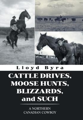 Cattle Drives, Moose Hunts, Blizzards, and Such: A Northern Canadian Cowboy