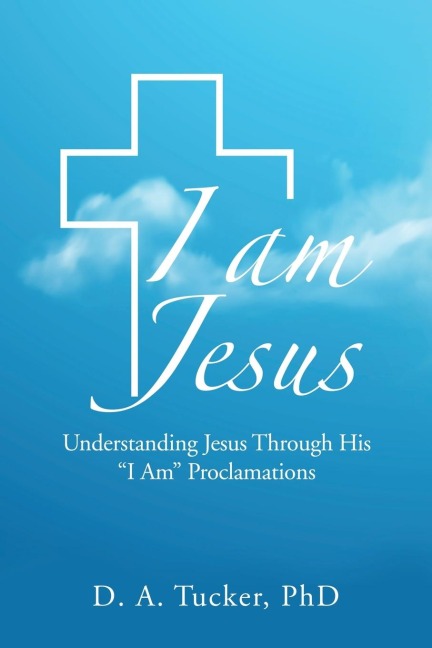 I AM JESUS: Understanding Jesus Through His "I Am" Proclamations