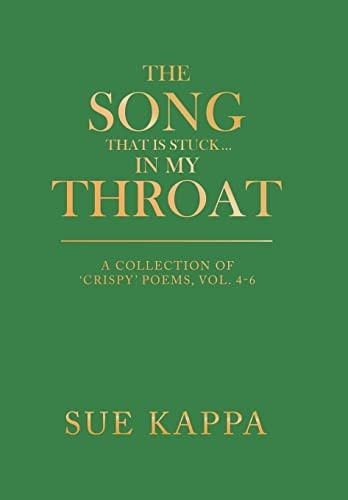 The Song That Is Stuck ...In My Throat A Collection of 'Crispy' Poems, Vol. 4-6