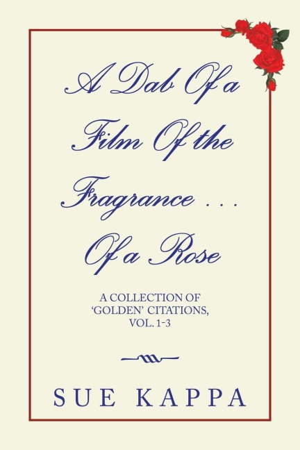 A Dab of a Film of the Fragrance ...Of a Rose: A Collection of Golden Citations, Vol. 1-3