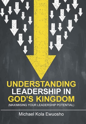 Understanding Leadership in God's Kingdom (Maximising Your Leadership Potential)