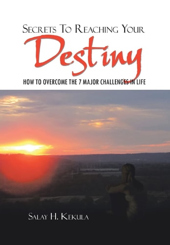 Secrets to Reaching Your Destiny How to Overcome the 7 Major Challenges in Life