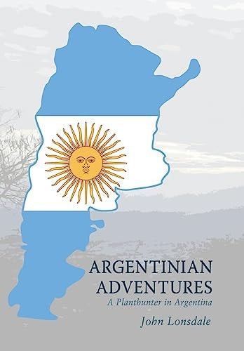 Argentinian Adventures A Planthunter in Argentina