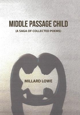 Middle Passage Child: (A Saga of Collected Poems)