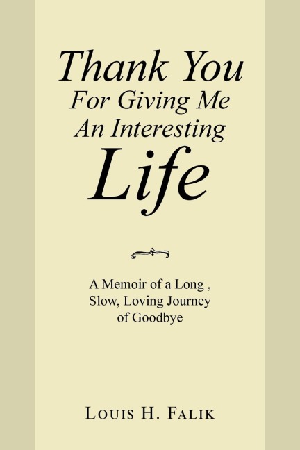 Thank You for Giving Me an Interesting Life: A Memoir of a Long , Slow, Loving Journey of Goodbye