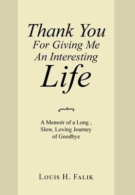 Thank You for Giving Me an Interesting Life: A Memoir of a Long, Slow, Loving Journey of Goodbye