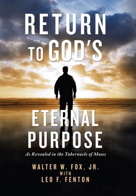 Return to God's Eternal Purpose: As Revealed in the Tabernacle of Moses
