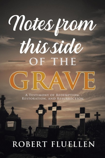 Notes from This Side of the Grave: A Testimony of Redemption, Restoration, and Resurrection