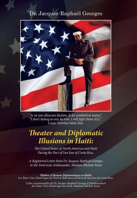 Theater and Diplomatic Illusions in Haiti: the United States of North America and Haiti Facing the Pact of San Jose of Costa Rica.: A Registered Letter from Dr. Jacques-Raphaël Georges to the American Ambassador, Madam Michele Sison