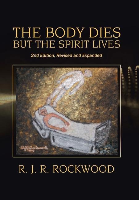 The Body Dies but the Spirit Lives: 2Nd Edition, Revised and Expanded