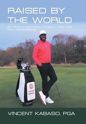 Raised by the World: My Path to Becoming Zambias First Pga Golf Professional