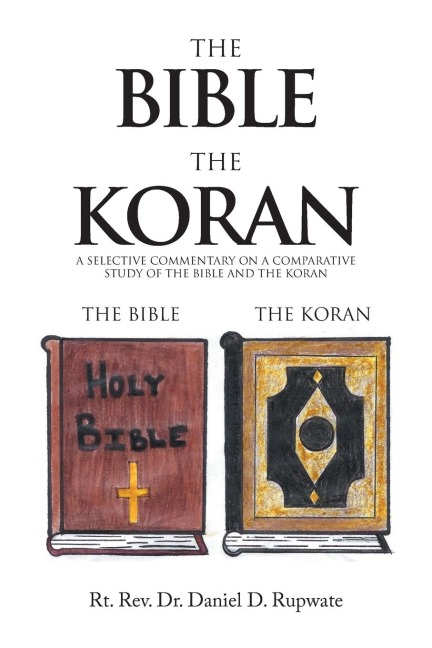 The Bible the Koran: A Selective Commentary on  a Comparative Study of  the Bible and the Koran
