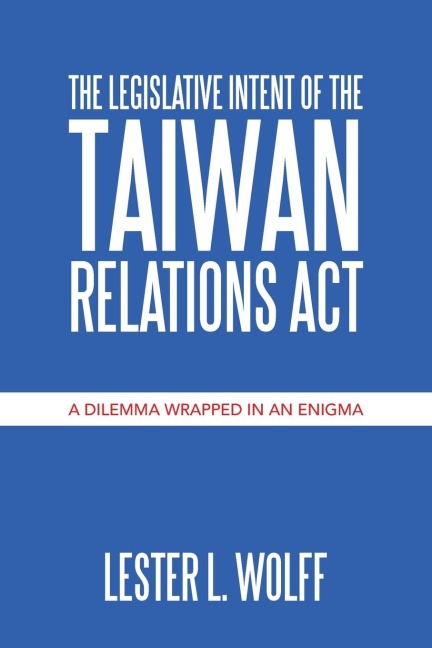 The Legislative Intent of  the Taiwan Relations Act: A Dilemma Wrapped in an Enigma