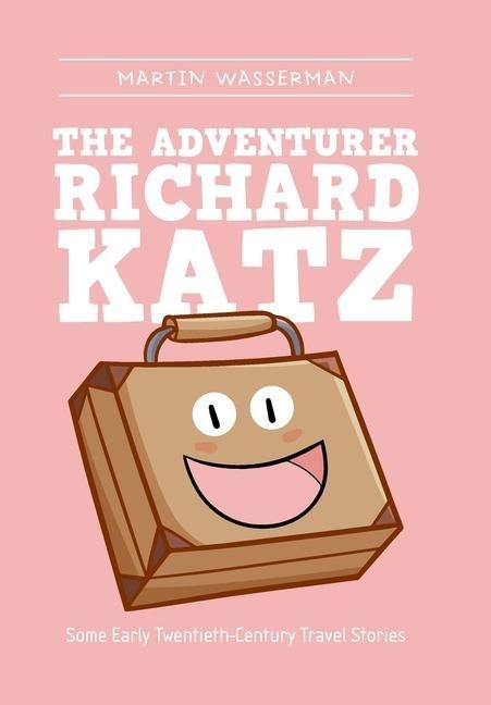 The Adventurer Richard Katz: Some Early Twentieth-Century Travel Stories