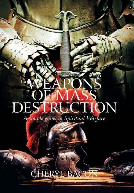 Weapons of Mass Destruction: A Simple Guide to Spiritual Warfare