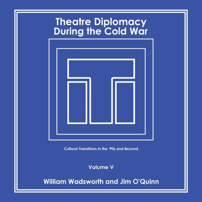 Theatre Diplomacy During the Cold War: Cultural Transitions in the '90S and Beyond Volume V