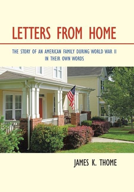 Letters from Home: The Story of an American Family During World War Ii - in Their Own Words
