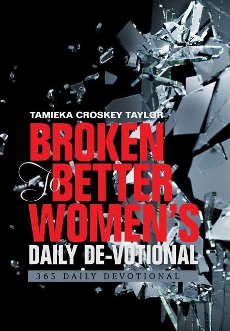 Broken to Better Womens Daily De-Votional: 365 Daily Devotional