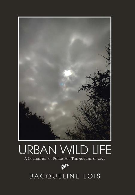 Urban Wild Life: A Collection of Poems for the Autumn of 2020