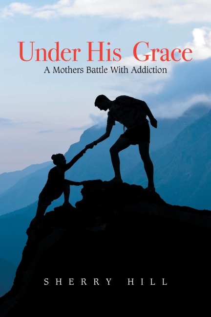 Under His  Grace: A Mothers Battle with Addiction