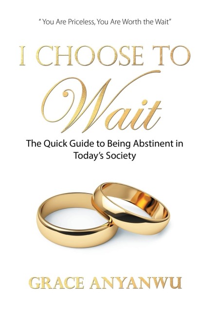 I Choose to Wait: The Quick Guide to Being Abstinent in Today's Society