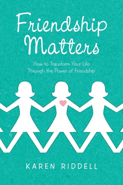 Friendship Matters: How to Transform Your Life Through the Power of Friendship