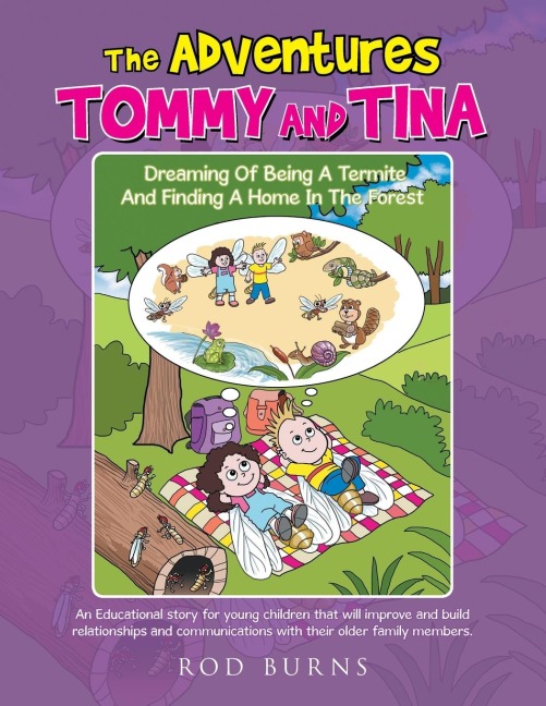 The Adventures of Tommy and Tina   Dreaming of Being a Termite and Finding a Home in the Forest: An Educational Story for Young Children That Will Improve and Build Relationships and Communications with Their Older Family Members.