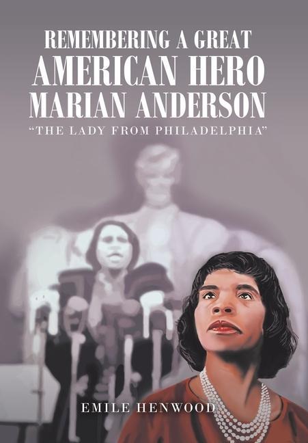 Remembering a Great American Hero Marian Anderson: The Lady from Philadelphia