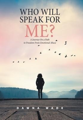 Who Will Speak for Me?: A Journey on a Path to Freedom from Emotional Abuse