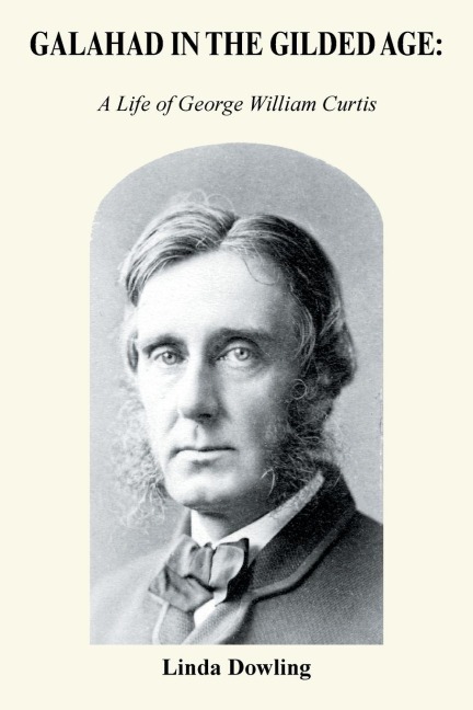 Galahad in the Gilded Age: : A Life of George William Curtis