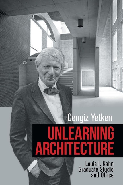 Unlearning Architecture: Louis I. Kahn  Graduate Studio and Office