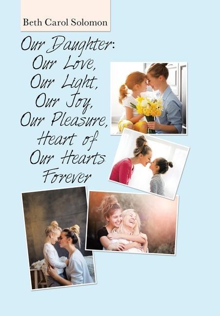 Our Daughter: Our Love, Our Light, Our Joy, Our Pleasure, Heart of Our Hearts Forever