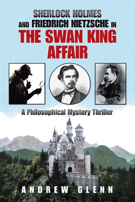 Sherlock Holmes                          and          Friedrich Nietzsche                           in                   the Swan King                      Affair: A Philosophical Mystery Thriller