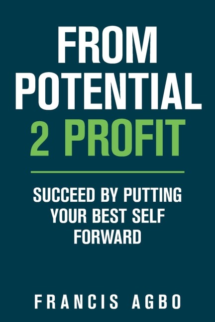 From Potential 2 Profit: Succeed by Putting Your Best Self Forward