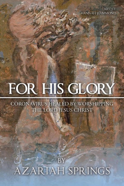 For His Glory: Coronavirus Healed by Worshipping the Lord Jesus Christ