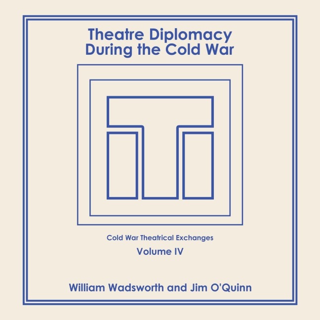 Theatre Diplomacy During the Cold War: Volume 4: Cold War Theatrical Exchanges