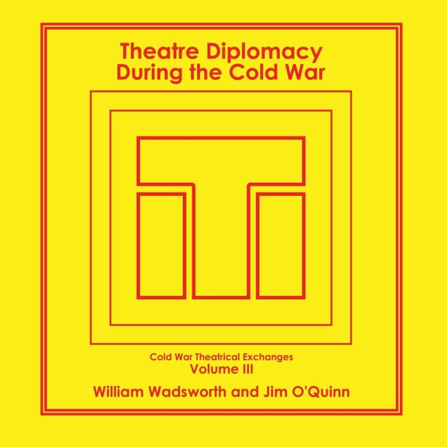 Theatre Diplomacy During the Cold War: Volume 3: Cold War Theatrical Exchanges