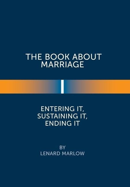 The Book About Marriage: Entering It, Sustaining It, Ending It