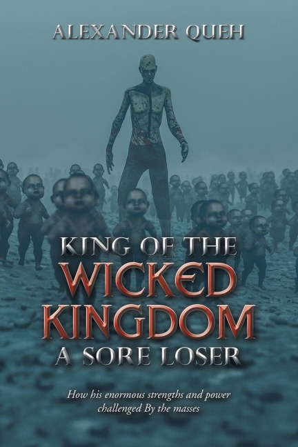 King of the Wicked Kingdom                                                         a Sore Loser: How His Enormous Strengths and Power Challenged                                                            by the Masses