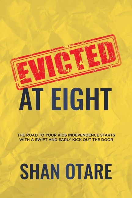 Evicted at Eight: The Road to Your Kids Independence Starts with a Swift and Early Kick out the Door