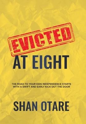 Evicted at Eight: The Road to Your Kids Independence Starts with a Swift and Early Kick out the Door