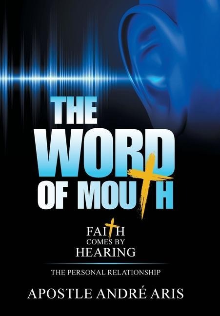 The Word of Mouth: Faith Comes by Hearing: the Personal Relationship