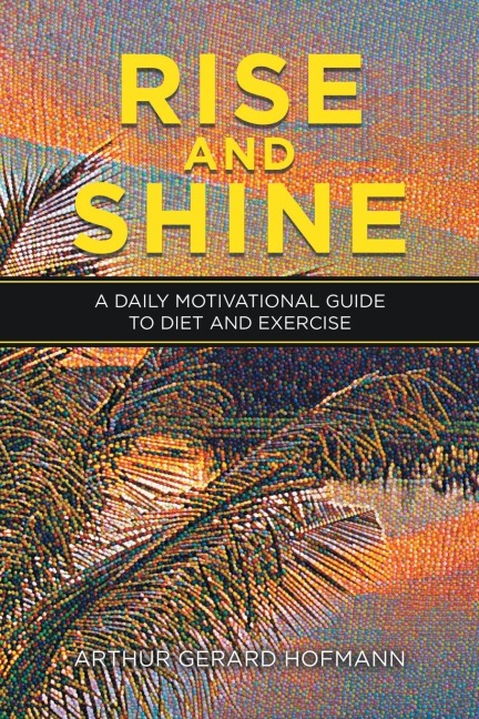 Rise and Shine: A    Daily Motivational Guide    To    Diet and Exercise