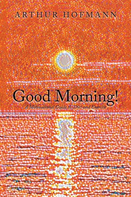 Good Morning!: A Motivational Guide to  Diet and Exercise