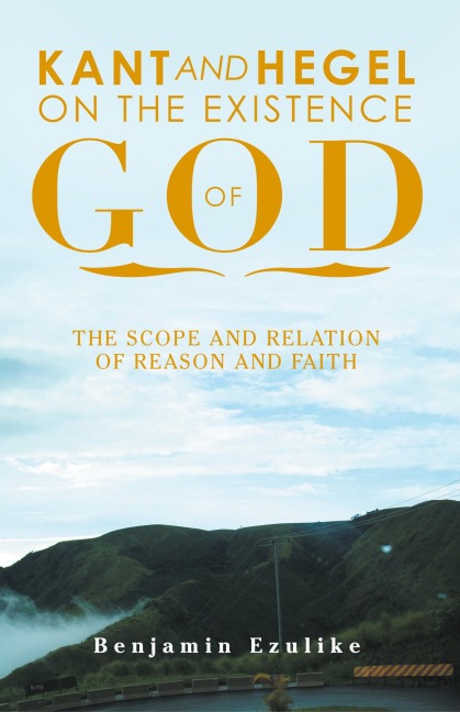 Kant and Hegel on the Existence of God: The Scope and Relation of Reason and Faith