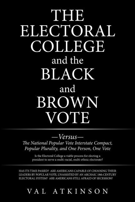 The Electoral College  and the Black and Brown Vote: Versus the National Popular Vote Interstate Compact,  Popular Plurality, and One Person, One Vote