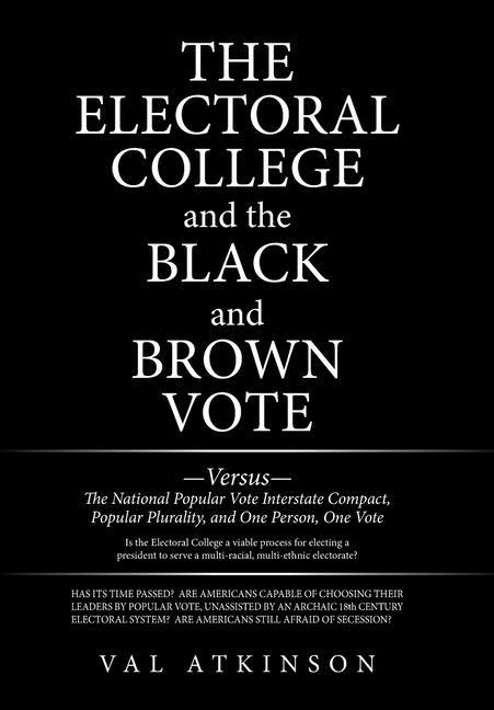The Electoral College and the Black and Brown Vote: Versus the National Popular Vote Interstate Compact, Popular Plurality, and One Person, One Vote