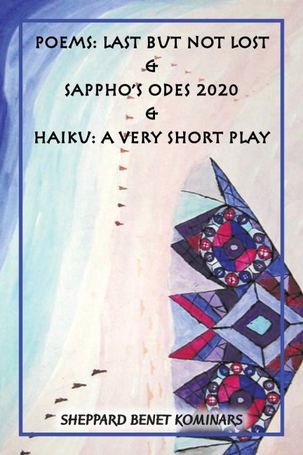 Poems: Last but Not Lost & Sapphos Odes 2020 & Haiku: a Very Short Play